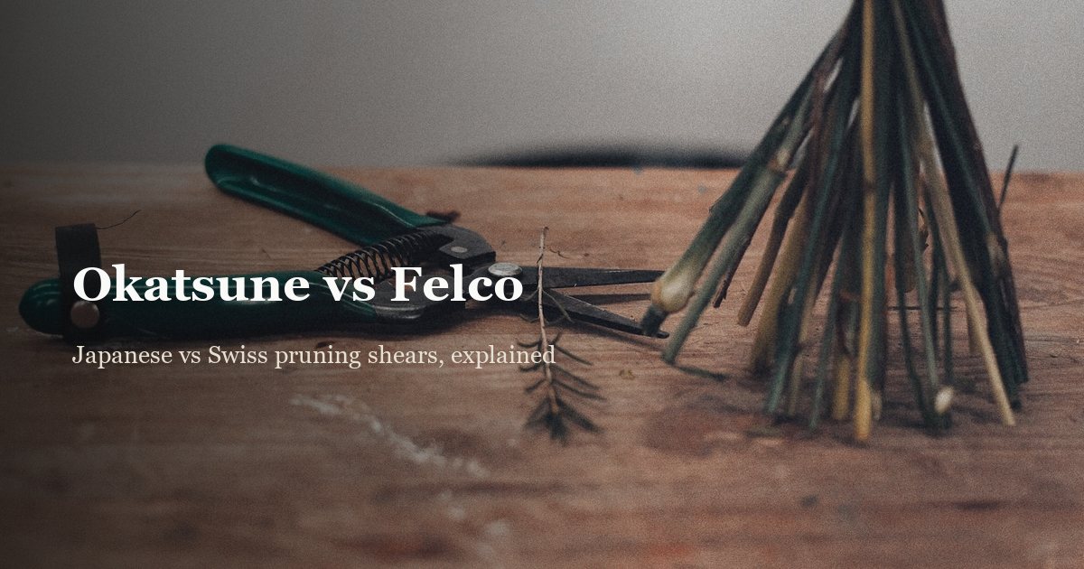 Okatsune vs Felco: Japanese vs Swiss Pruning Shears